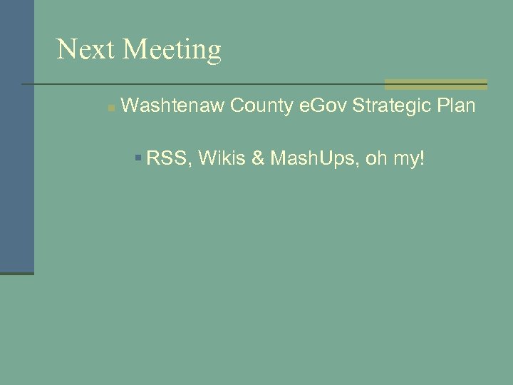 Next Meeting n Washtenaw County e. Gov Strategic Plan § RSS, Wikis & Mash.