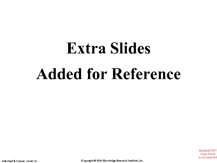 Extra Slides Added for Reference KM Past & Future 2004/ 19 Copyright © 2004
