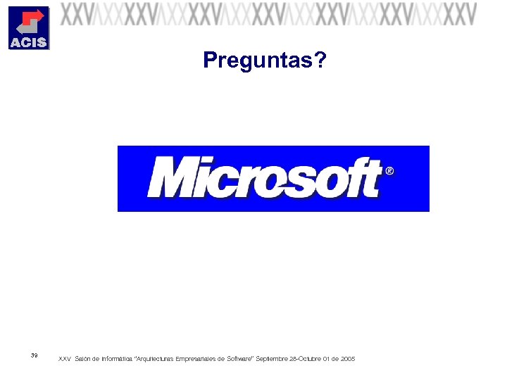 Preguntas? 39 XXV Salón de Informática “Arquitecturas Empresariales de Software” Septiembre 28 -Octubre 01