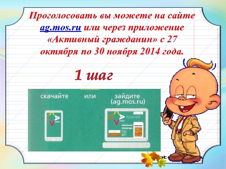 Проголосовать вы можете на сайте ag. mos. ru или через приложение «Активный гражданин» с