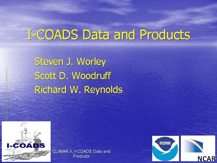 I-COADS Data and Products Steven J. Worley Scott D. Woodruff Richard W. Reynolds Brussels,