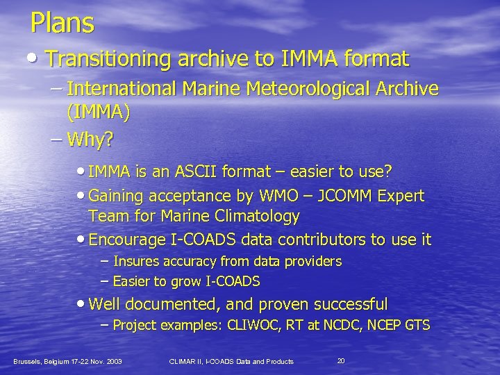 Plans • Transitioning archive to IMMA format – International Marine Meteorological Archive (IMMA) –