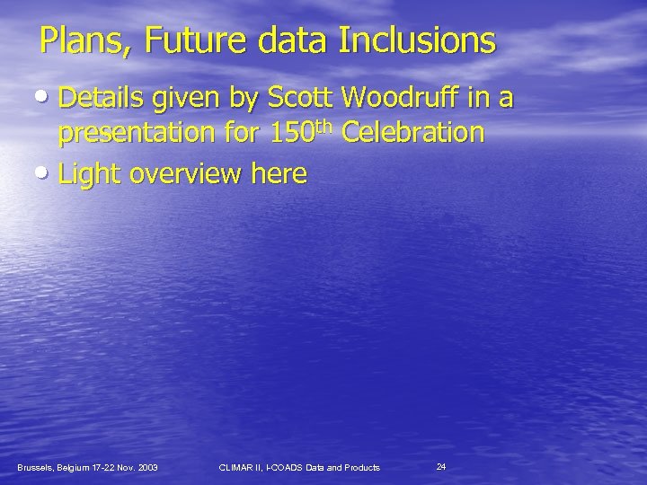 Plans, Future data Inclusions • Details given by Scott Woodruff in a presentation for
