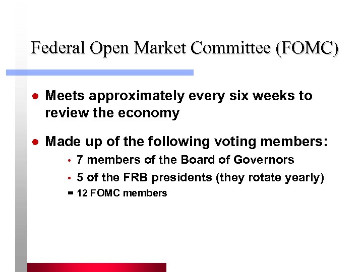 Federal Open Market Committee (FOMC) l Meets approximately every six weeks to review the