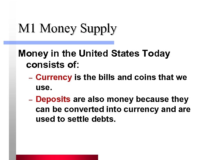 M 1 Money Supply Money in the United States Today consists of: – –