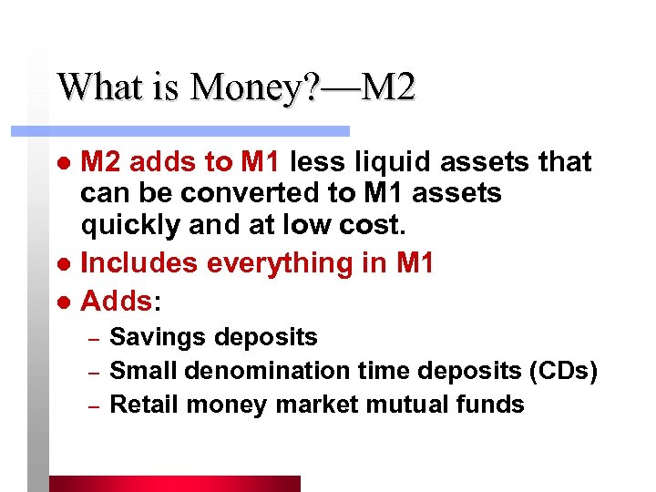 What is Money? —M 2 adds to M 1 less liquid assets that can