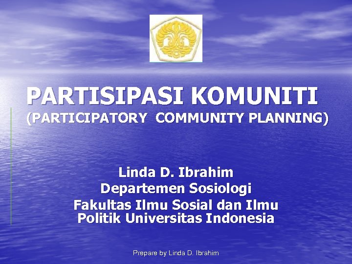 PARTISIPASI KOMUNITI (PARTICIPATORY COMMUNITY PLANNING) Linda D. Ibrahim Departemen Sosiologi Fakultas Ilmu Sosial dan