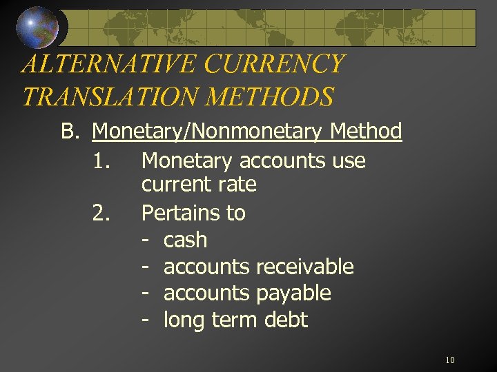 ALTERNATIVE CURRENCY TRANSLATION METHODS B. Monetary/Nonmonetary Method 1. Monetary accounts use current rate 2.