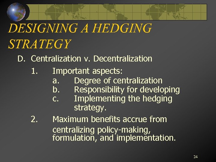 DESIGNING A HEDGING STRATEGY D. Centralization v. Decentralization 1. Important aspects: a. Degree of