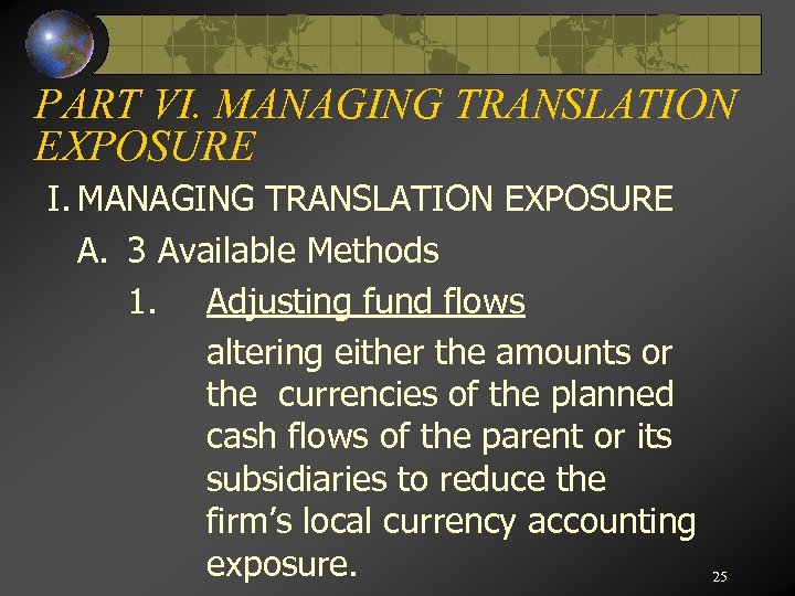 PART VI. MANAGING TRANSLATION EXPOSURE A. 3 Available Methods 1. Adjusting fund flows altering