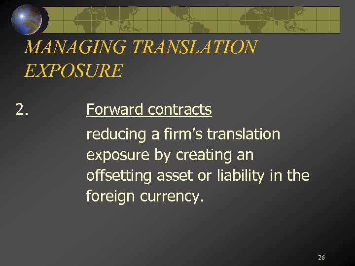 MANAGING TRANSLATION EXPOSURE 2. Forward contracts reducing a firm’s translation exposure by creating an