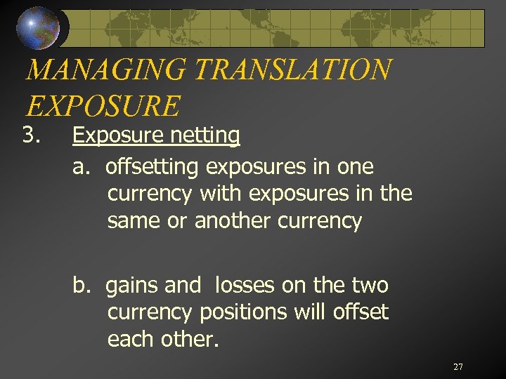 MANAGING TRANSLATION EXPOSURE 3. Exposure netting a. offsetting exposures in one currency with exposures