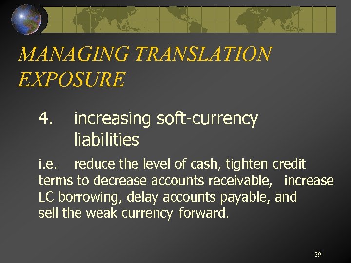 MANAGING TRANSLATION EXPOSURE 4. increasing soft-currency liabilities i. e. reduce the level of cash,