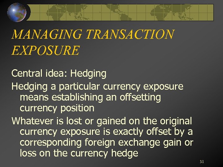 MANAGING TRANSACTION EXPOSURE Central idea: Hedging a particular currency exposure means establishing an offsetting