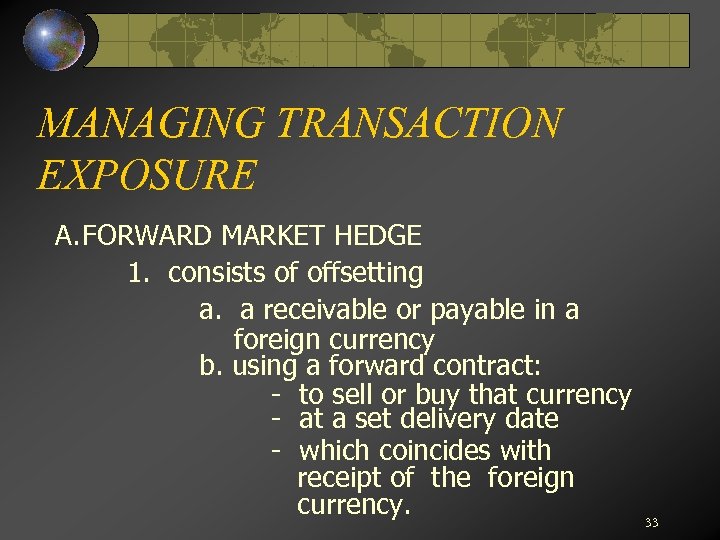 MANAGING TRANSACTION EXPOSURE A. FORWARD MARKET HEDGE 1. consists of offsetting a. a receivable