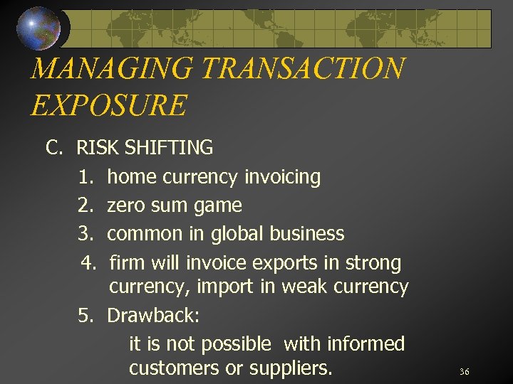MANAGING TRANSACTION EXPOSURE C. RISK SHIFTING 1. home currency invoicing 2. zero sum game