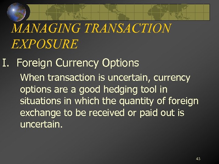MANAGING TRANSACTION EXPOSURE I. Foreign Currency Options When transaction is uncertain, currency options are