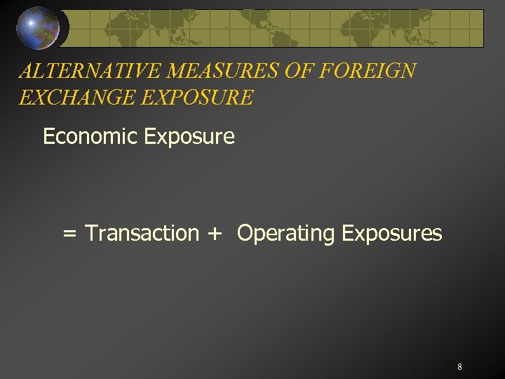 ALTERNATIVE MEASURES OF FOREIGN EXCHANGE EXPOSURE Economic Exposure = Transaction + Operating Exposures 8
