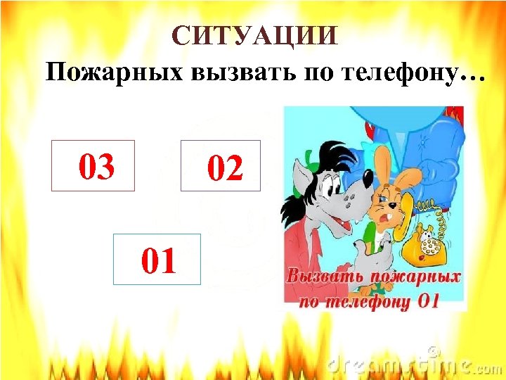 СИТУАЦИИ Пожарных вызвать по телефону… 03 02 01 