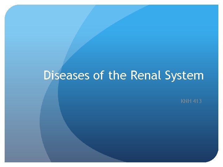 Diseases of the Renal System KNH 413 