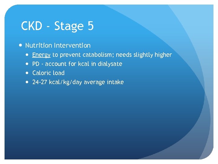 CKD - Stage 5 Nutrition Intervention Energy to prevent catabolism; needs slightly higher PD
