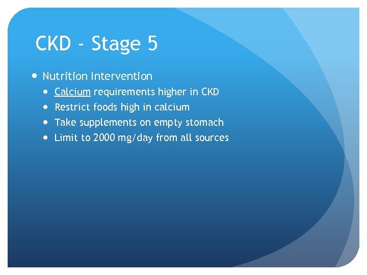 CKD - Stage 5 Nutrition Intervention Calcium requirements higher in CKD Restrict foods high