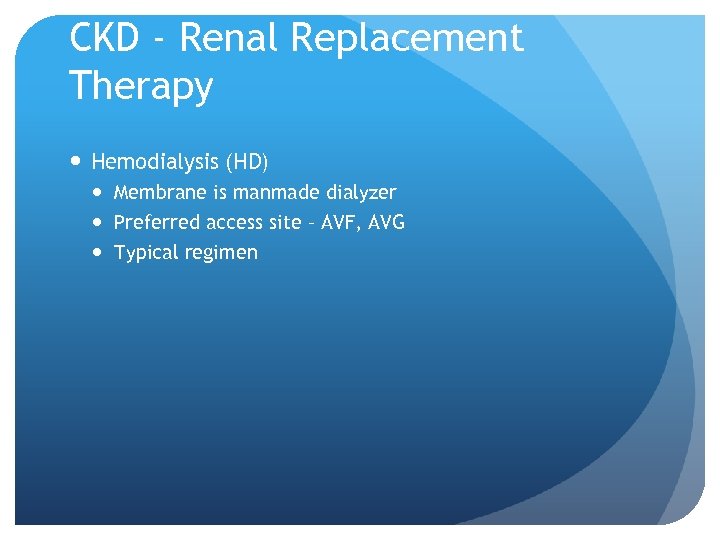 CKD - Renal Replacement Therapy Hemodialysis (HD) Membrane is manmade dialyzer Preferred access site