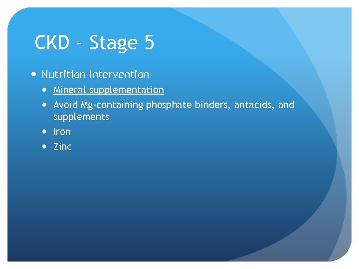 CKD - Stage 5 Nutrition Intervention Mineral supplementation Avoid Mg-containing phosphate binders, antacids, and