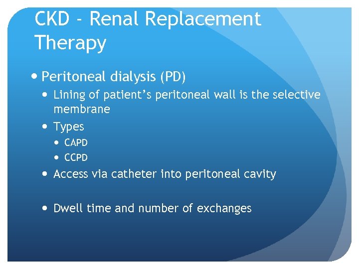 CKD - Renal Replacement Therapy Peritoneal dialysis (PD) Lining of patient’s peritoneal wall is