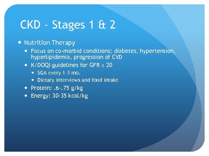 CKD - Stages 1 & 2 Nutrition Therapy Focus on co-morbid conditions: diabetes, hypertension,