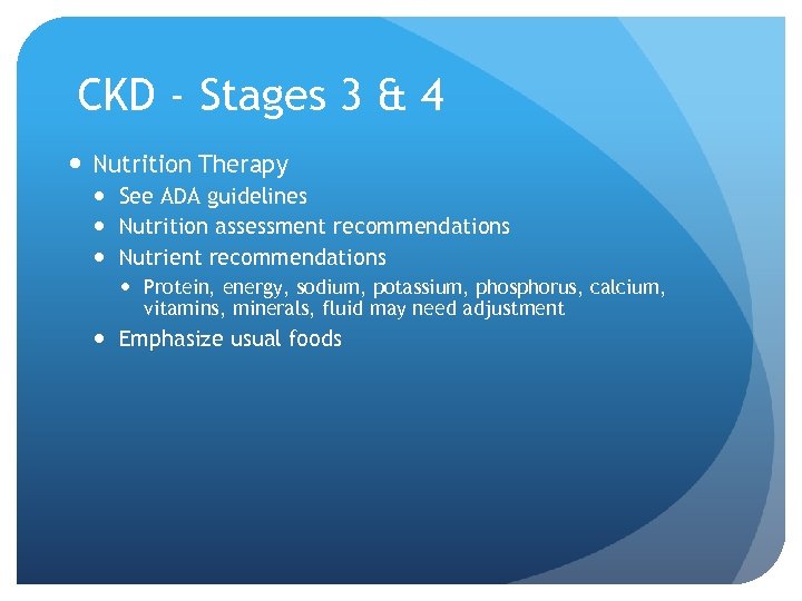 CKD - Stages 3 & 4 Nutrition Therapy See ADA guidelines Nutrition assessment recommendations
