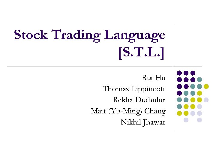 Stock Trading Language [S. T. L. ] Rui Hu Thomas Lippincott Rekha Duthulur Matt