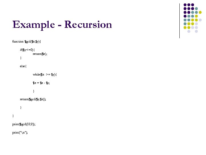 Example - Recursion function $gcd($x, $y){ if($y<=0){ return($x); } else{ while($x >= $y){ $x