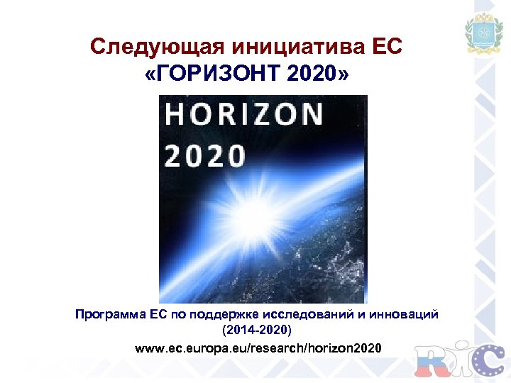 Следующая инициатива ЕС «ГОРИЗОНТ 2020» Программа ЕС по поддержке исследований и инноваций (2014 -2020)