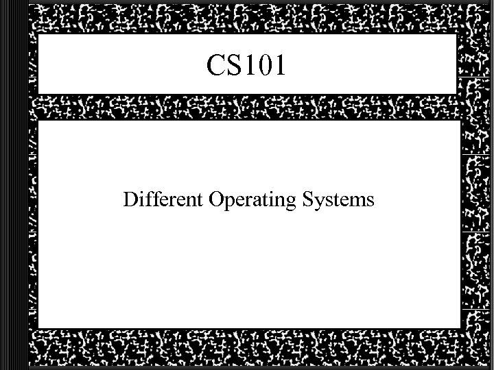 CS 101 Different Operating Systems 