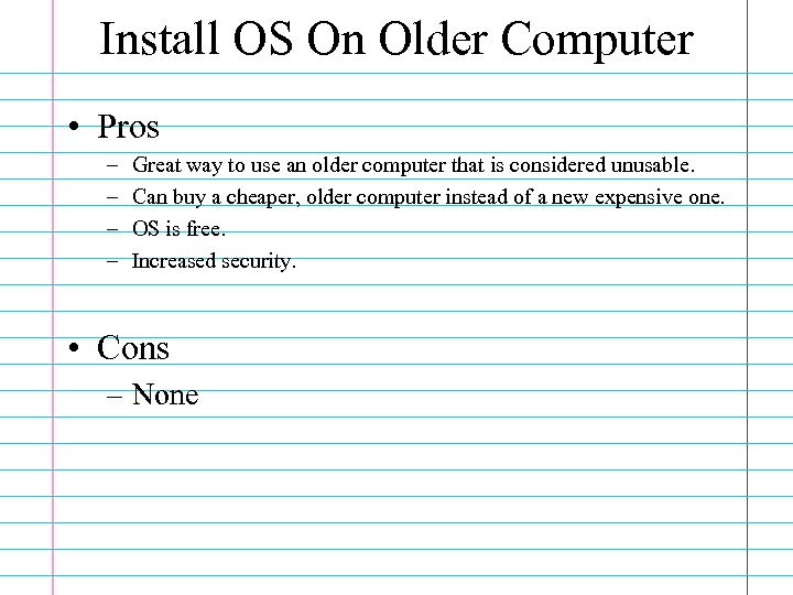 Install OS On Older Computer • Pros – – Great way to use an