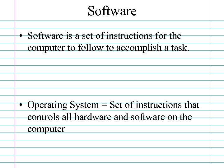 Software • Software is a set of instructions for the computer to follow to