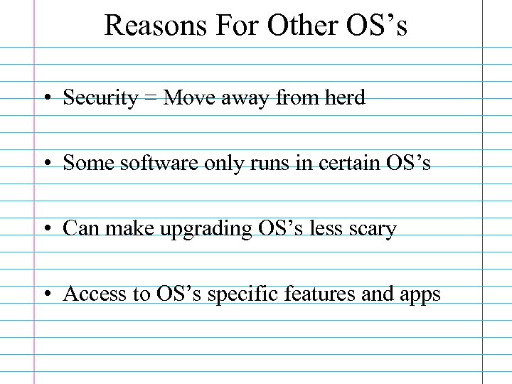 Reasons For Other OS’s • Security = Move away from herd • Some software