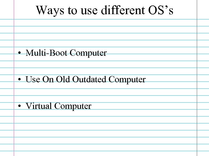 Ways to use different OS’s • Multi-Boot Computer • Use On Old Outdated Computer