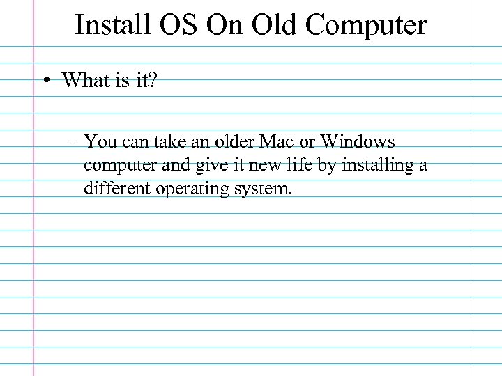 Install OS On Old Computer • What is it? – You can take an