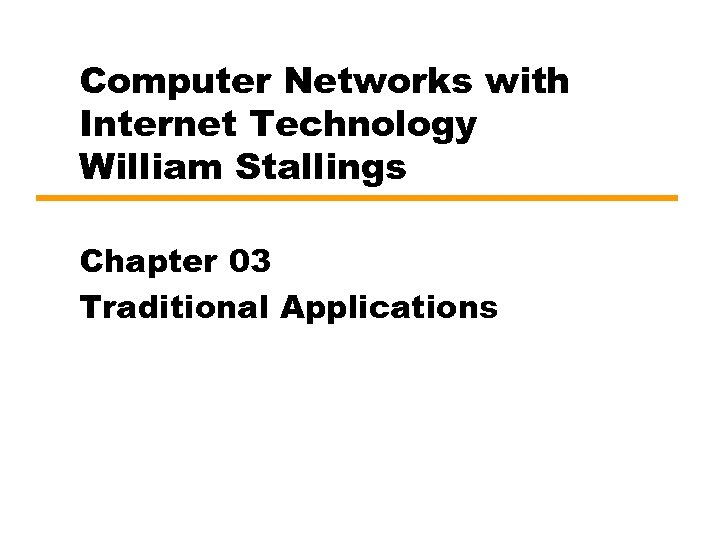Computer Networks with Internet Technology William Stallings Chapter 03 Traditional Applications 