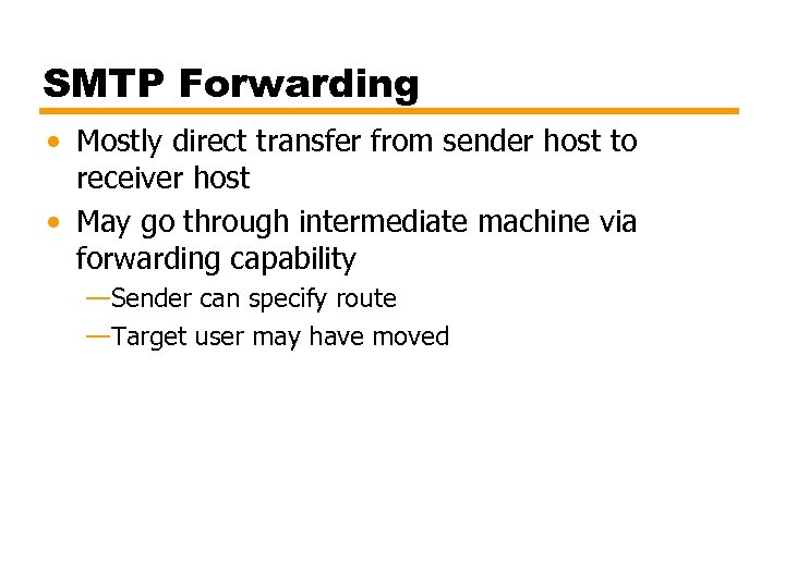 SMTP Forwarding • Mostly direct transfer from sender host to receiver host • May