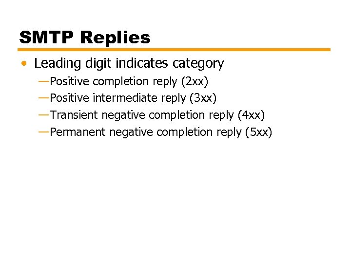 SMTP Replies • Leading digit indicates category —Positive completion reply (2 xx) —Positive intermediate