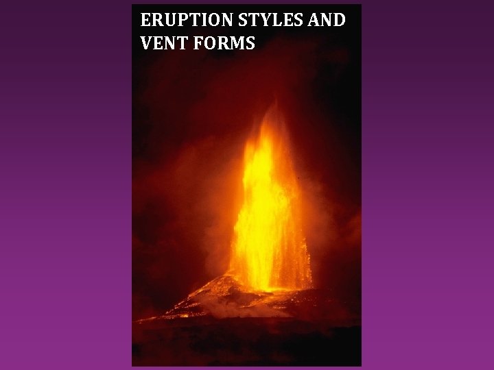 ERUPTION STYLES AND VENT FORMS 