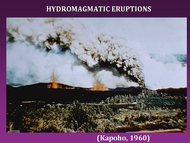 HYDROMAGMATIC ERUPTIONS (Kapoho, 1960) 