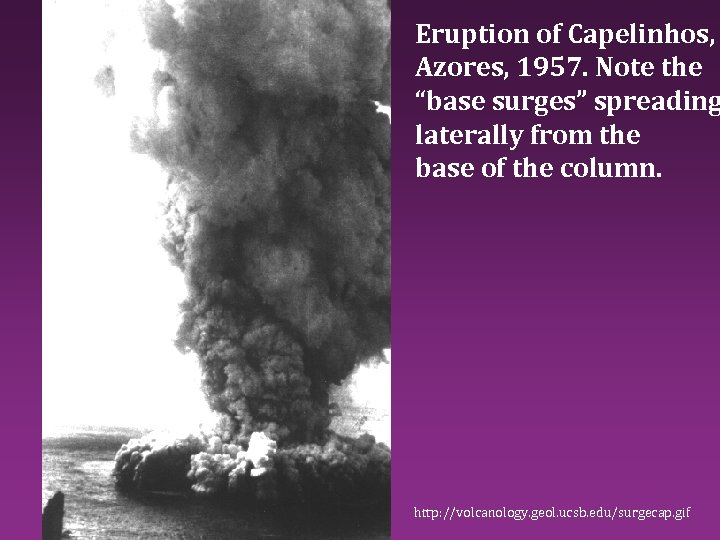 Eruption of Capelinhos, Azores, 1957. Note the “base surges” spreading laterally from the base
