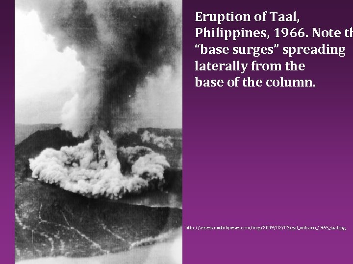 Eruption of Taal, Philippines, 1966. Note th “base surges” spreading laterally from the base