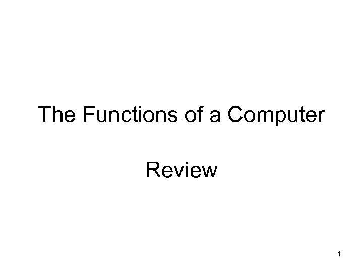 The Functions of a Computer Review 1 