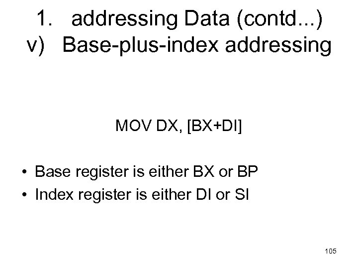 1. addressing Data (contd. . . ) v) Base-plus-index addressing MOV DX, [BX+DI] •
