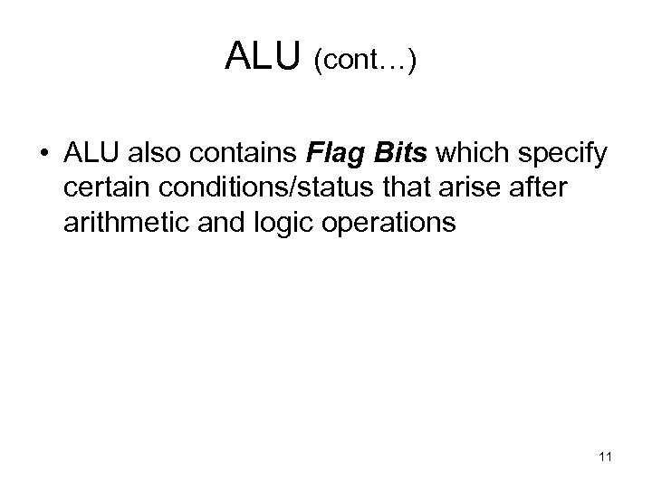 ALU (cont…) • ALU also contains Flag Bits which specify certain conditions/status that arise